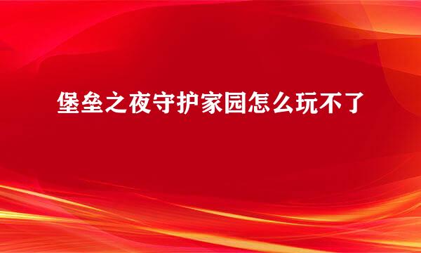 堡垒之夜守护家园怎么玩不了