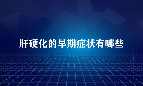 肝硬化的早期症状有哪些