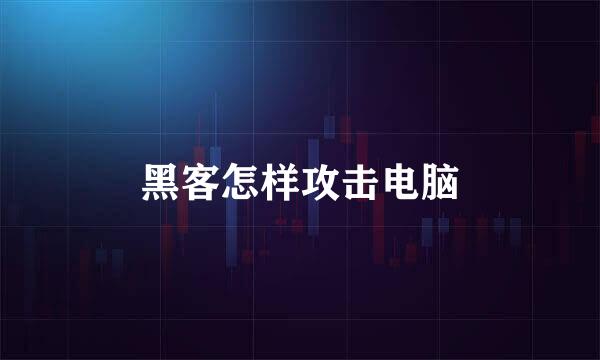 黑客怎样攻击电脑