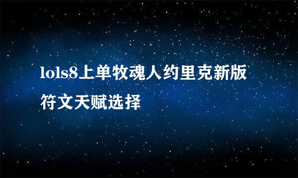lols8上单牧魂人约里克新版符文天赋选择