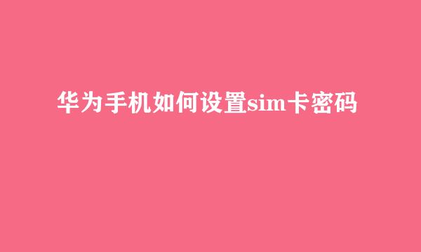 华为手机如何设置sim卡密码