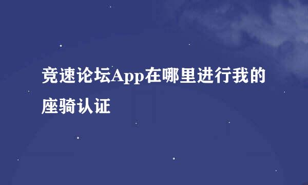 竞速论坛App在哪里进行我的座骑认证