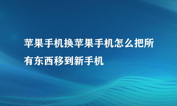 苹果手机换苹果手机怎么把所有东西移到新手机