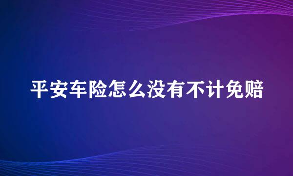 平安车险怎么没有不计免赔