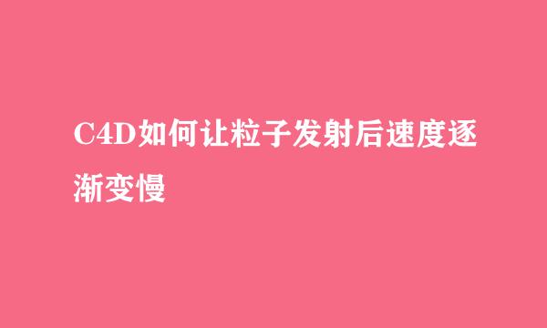C4D如何让粒子发射后速度逐渐变慢