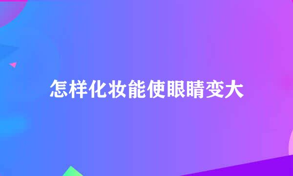 怎样化妆能使眼睛变大