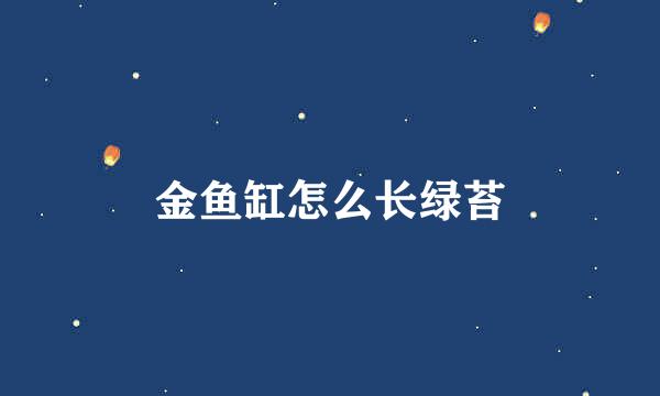 金鱼缸怎么长绿苔