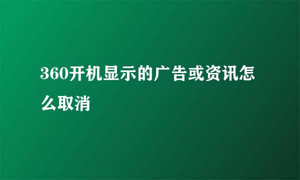 360开机显示的广告或资讯怎么取消