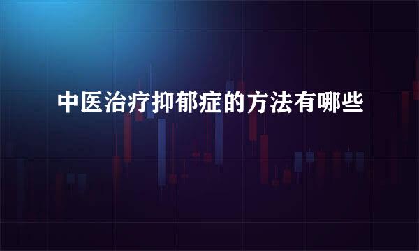中医治疗抑郁症的方法有哪些