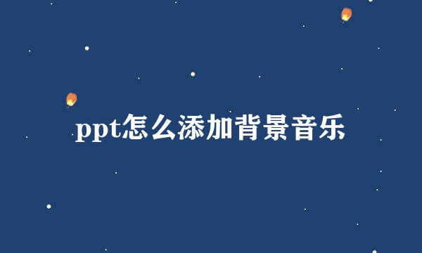 ppt怎么添加背景音乐