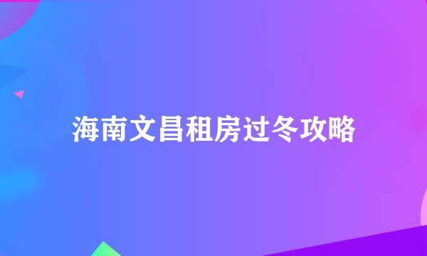 海南文昌租房过冬攻略