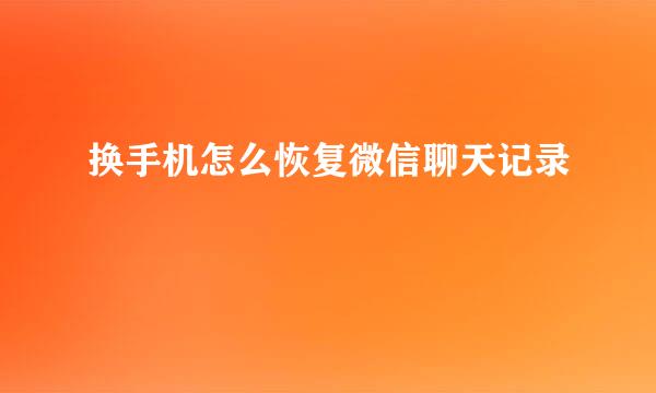 换手机怎么恢复微信聊天记录