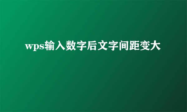 wps输入数字后文字间距变大