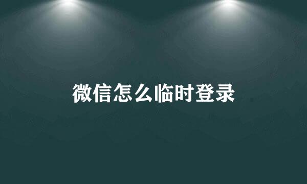 微信怎么临时登录