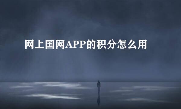 网上国网APP的积分怎么用