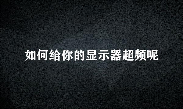如何给你的显示器超频呢