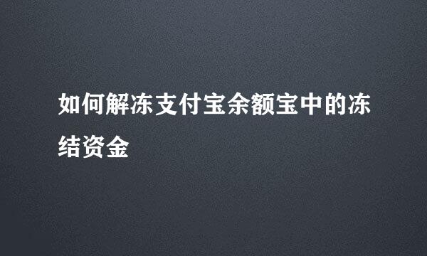 如何解冻支付宝余额宝中的冻结资金