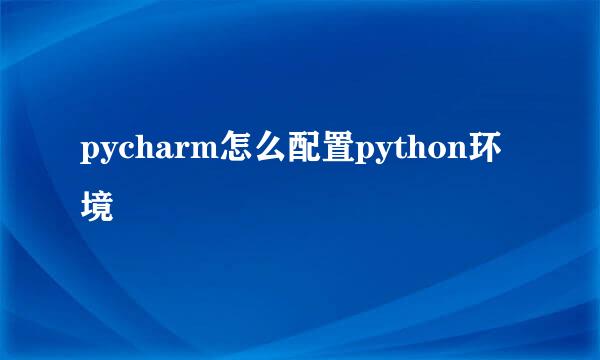 pycharm怎么配置python环境