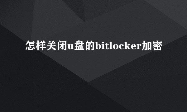 怎样关闭u盘的bitlocker加密