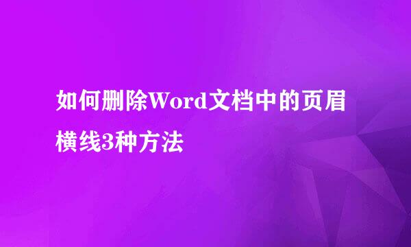 如何删除Word文档中的页眉横线3种方法