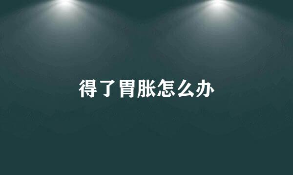 得了胃胀怎么办