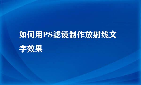 如何用PS滤镜制作放射线文字效果