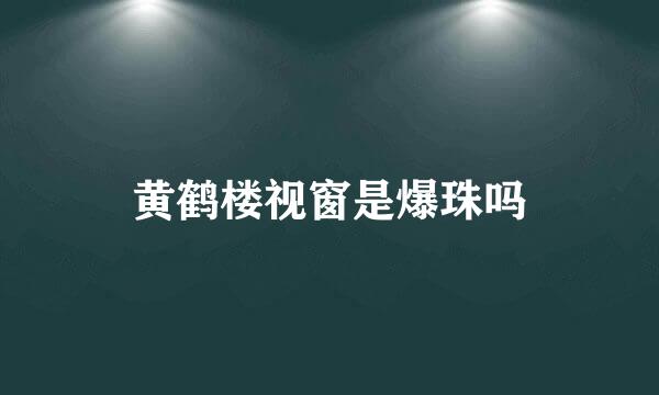黄鹤楼视窗是爆珠吗