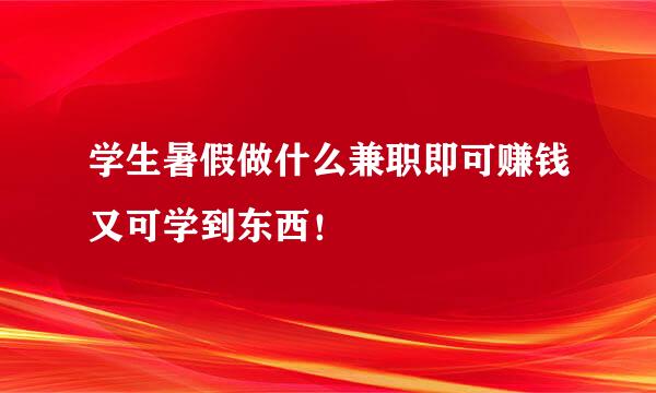 学生暑假做什么兼职即可赚钱又可学到东西！