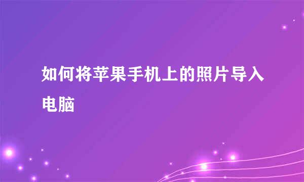 如何将苹果手机上的照片导入电脑
