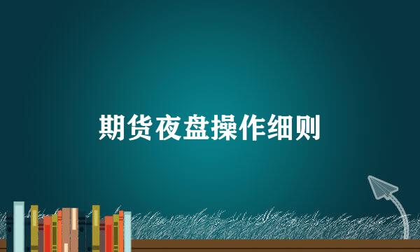 期货夜盘操作细则
