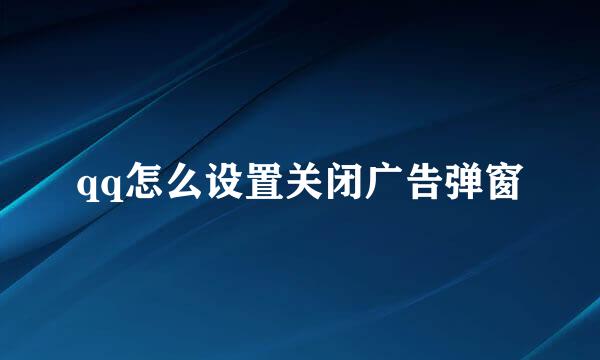 qq怎么设置关闭广告弹窗