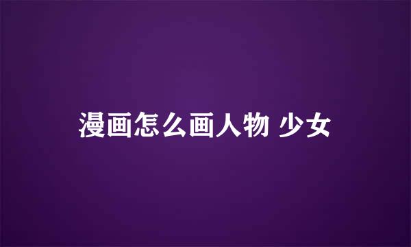 漫画怎么画人物 少女