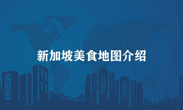 新加坡美食地图介绍