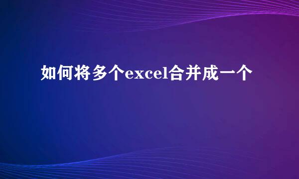 如何将多个excel合并成一个
