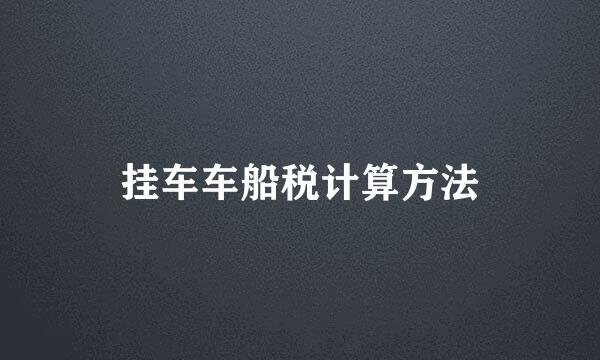 挂车车船税计算方法