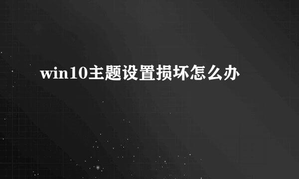 win10主题设置损坏怎么办