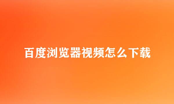 百度浏览器视频怎么下载