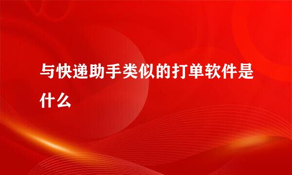 与快递助手类似的打单软件是什么