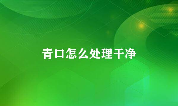 青口怎么处理干净