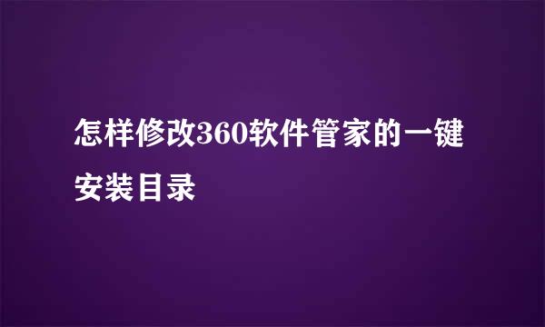 怎样修改360软件管家的一键安装目录