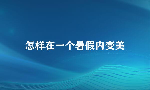 怎样在一个暑假内变美
