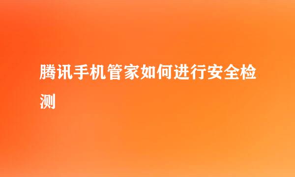 腾讯手机管家如何进行安全检测