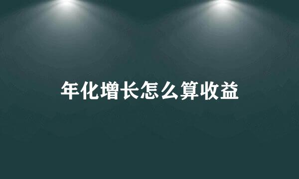 年化增长怎么算收益