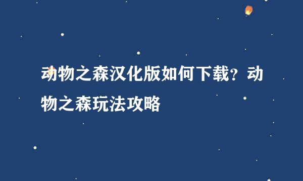 动物之森汉化版如何下载?动物之森玩法攻略