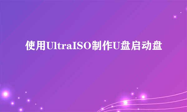 使用UltraISO制作U盘启动盘