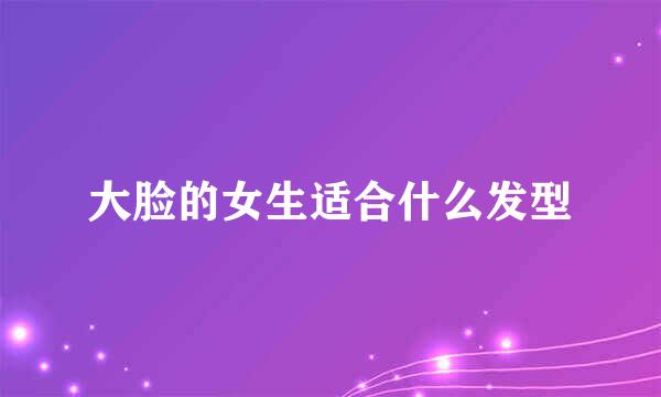 大脸的女生适合什么发型