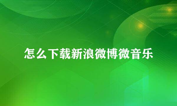怎么下载新浪微博微音乐
