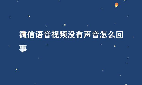 微信语音视频没有声音怎么回事