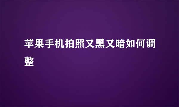 苹果手机拍照又黑又暗如何调整