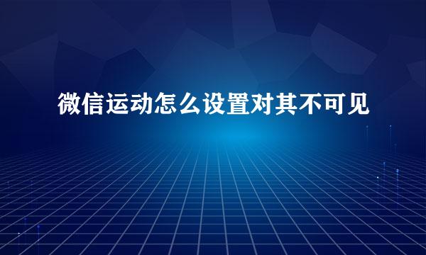 微信运动怎么设置对其不可见